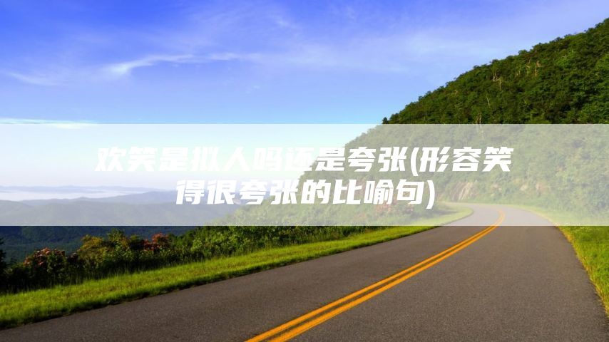 欢笑是拟人吗还是夸张(形容笑得很夸张的比喻句)