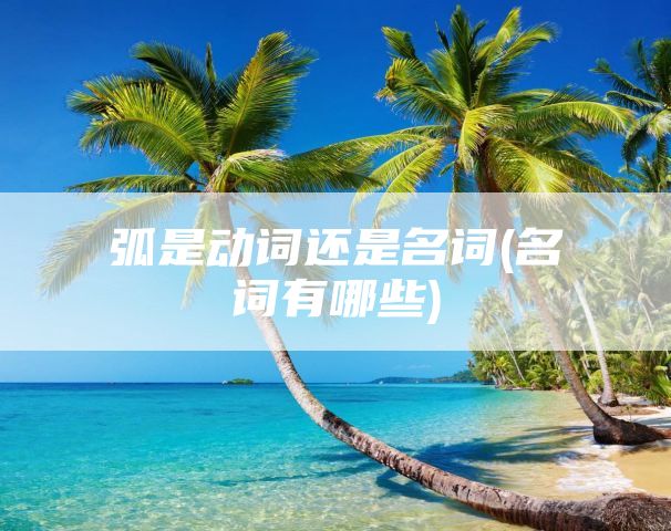 弧是动词还是名词(名词有哪些)