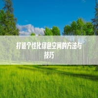 打造个性化绿色空间的方法与技巧