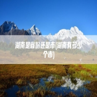 湖南是省份还是市(湖南有多少个市)